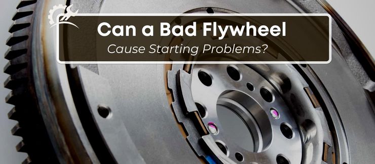Can a Bad Flywheel Cause Starting Problems