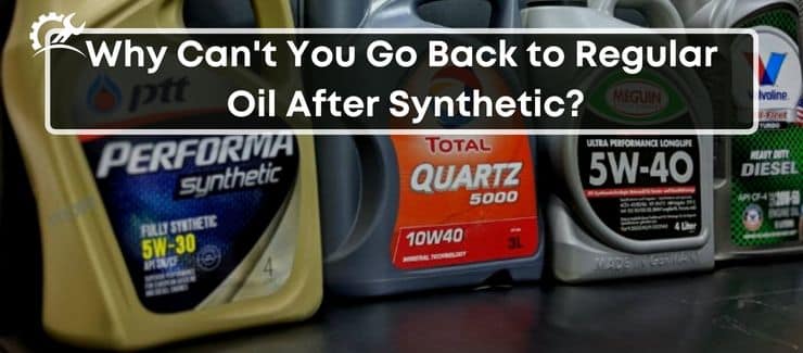Why Can't You Go Back to Regular Oil After Synthetic?